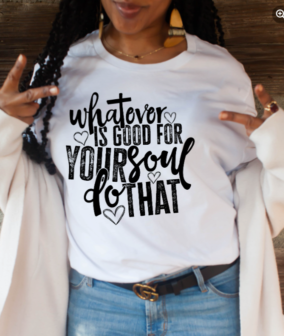 Whatever is Good for YOUR Soul...Do THAT