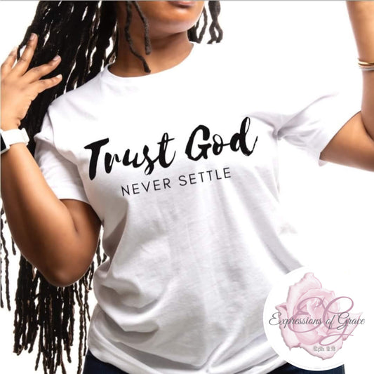 Trust God…never settle T-shirt